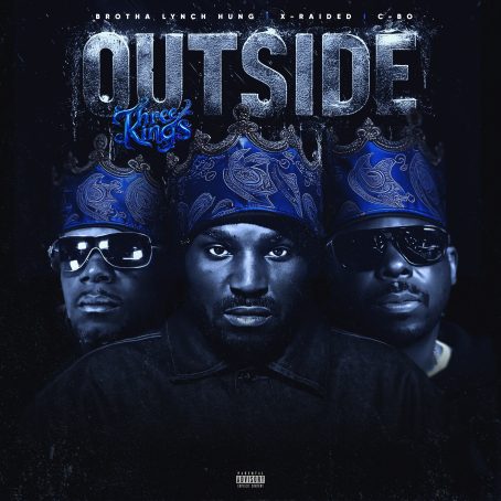Pre-Save “Outside (Three Kings)” By X-Raided x Brotha Lynch Hung x C-Bo Now!